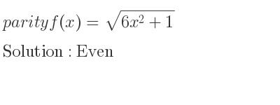The parity f(x)=sqrt(6x^2+1) is Even